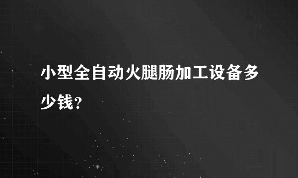 小型全自动火腿肠加工设备多少钱？