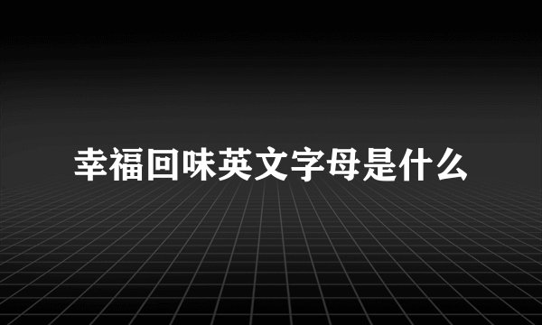 幸福回味英文字母是什么