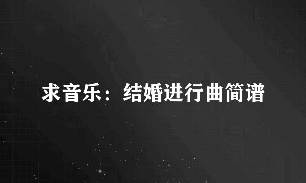 求音乐：结婚进行曲简谱