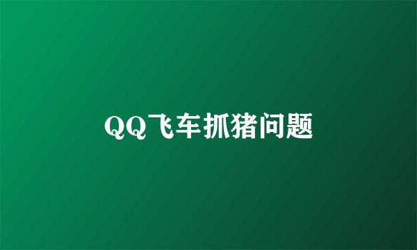QQ飞车抓猪问题