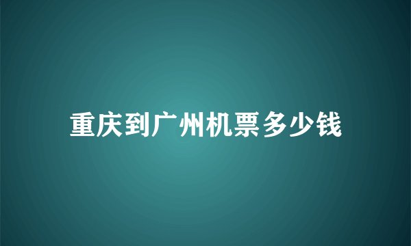 重庆到广州机票多少钱