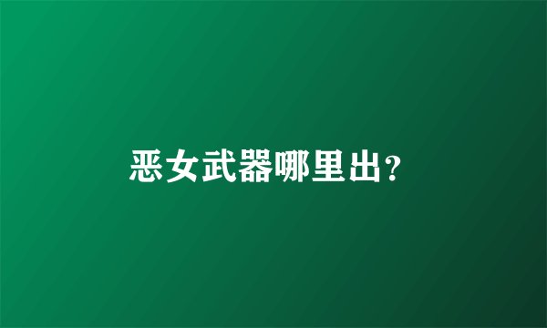 恶女武器哪里出?