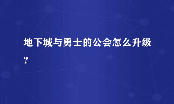 地下城与勇士的公会怎么升级？