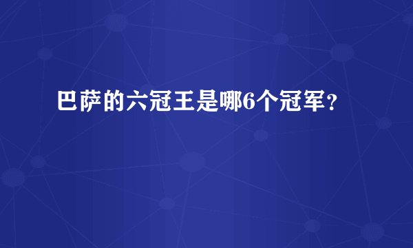 巴萨的六冠王是哪6个冠军？