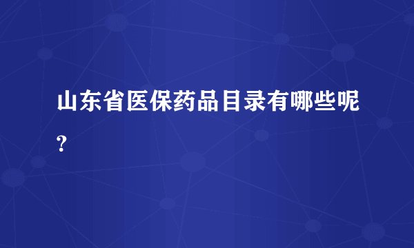 山东省医保药品目录有哪些呢？