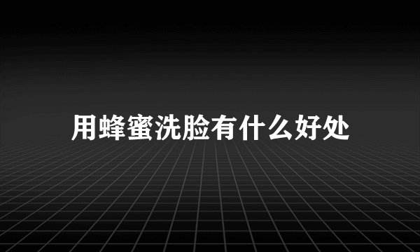 用蜂蜜洗脸有什么好处