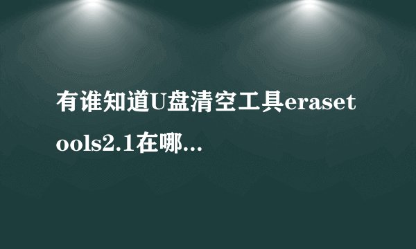 有谁知道U盘清空工具erasetools2.1在哪里下载啊?