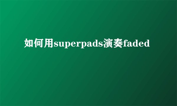 如何用superpads演奏faded