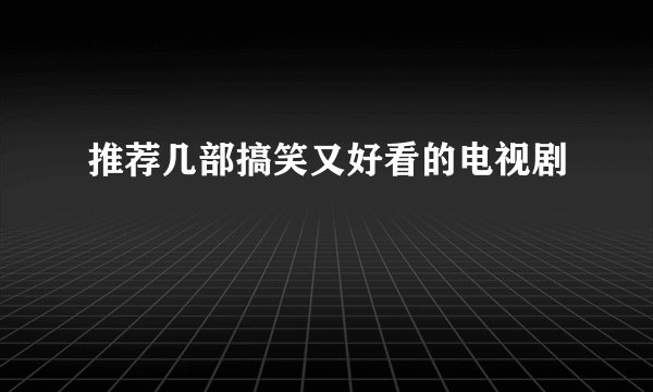 推荐几部搞笑又好看的电视剧