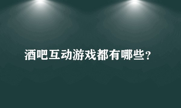 酒吧互动游戏都有哪些？