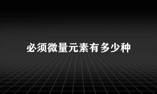 必须微量元素有多少种