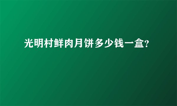 光明村鲜肉月饼多少钱一盒？