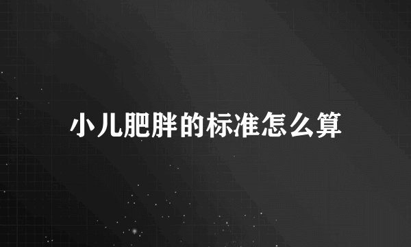 小儿肥胖的标准怎么算