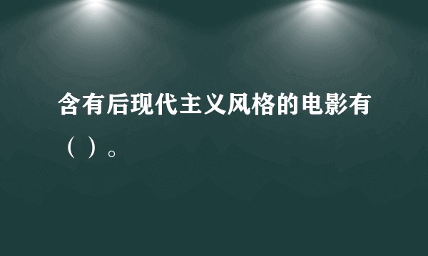 含有后现代主义风格的电影有（）。