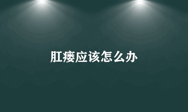 肛瘘应该怎么办