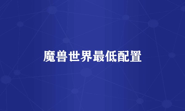 魔兽世界最低配置