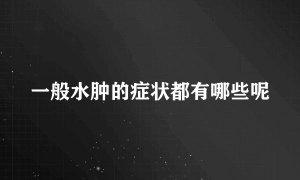一般水肿的症状都有哪些呢