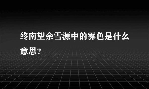 终南望余雪源中的霁色是什么意思？