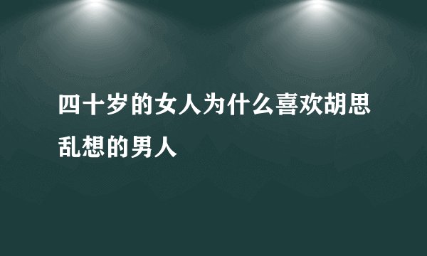 四十岁的女人为什么喜欢胡思乱想的男人