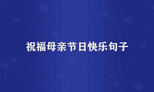 祝福母亲节日快乐句子
