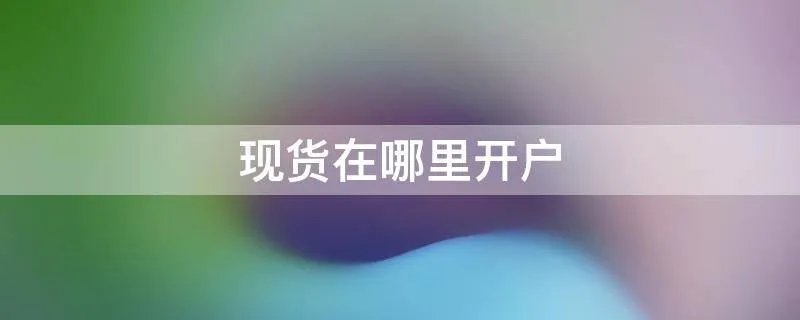 现货在哪里开户