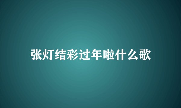 张灯结彩过年啦什么歌