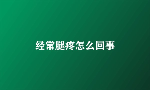 经常腿疼怎么回事