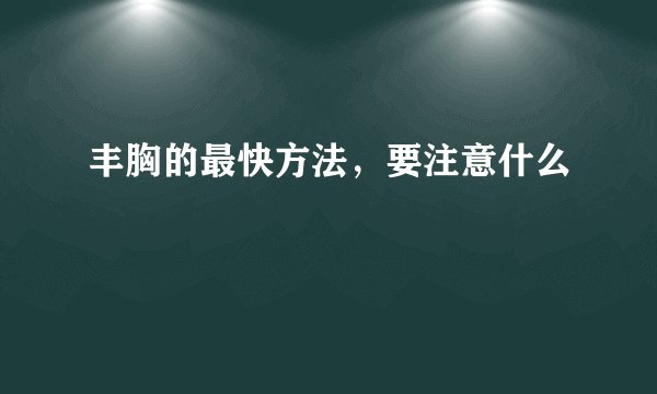 丰胸的最快方法，要注意什么