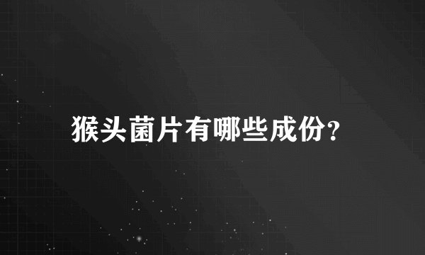 猴头菌片有哪些成份？