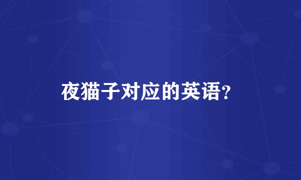 夜猫子对应的英语？
