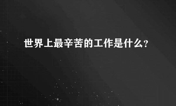 世界上最辛苦的工作是什么？