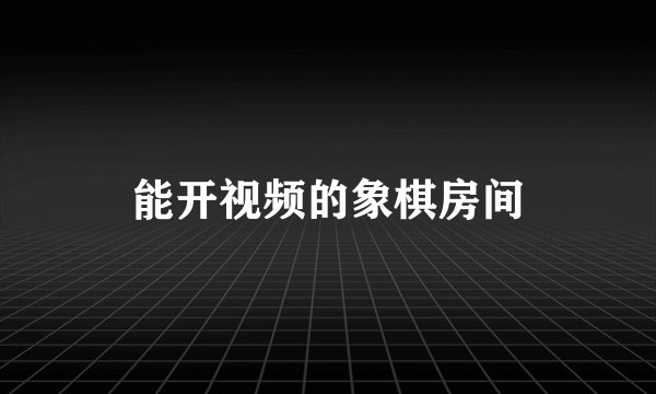 能开视频的象棋房间