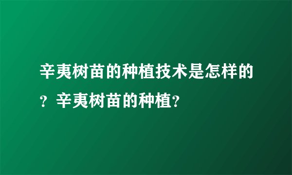 辛夷树苗的种植技术是怎样的？辛夷树苗的种植？
