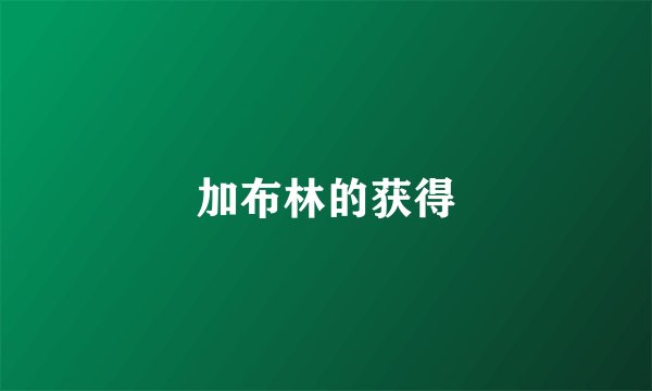 加布林的获得