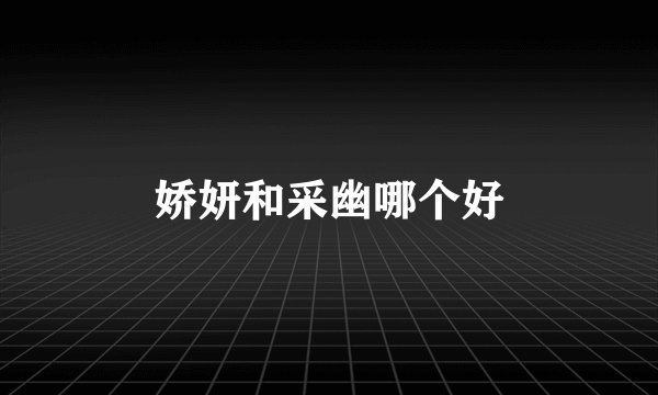 娇妍和采幽哪个好
