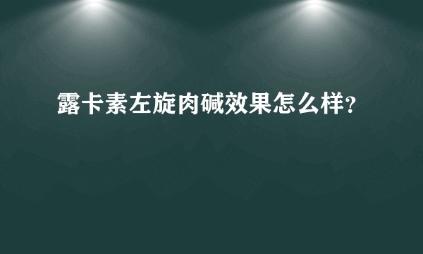 露卡素左旋肉碱效果怎么样？