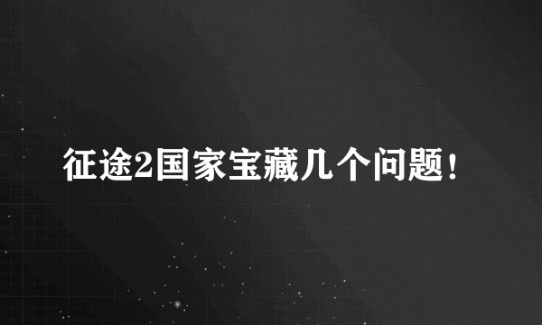 征途2国家宝藏几个问题！