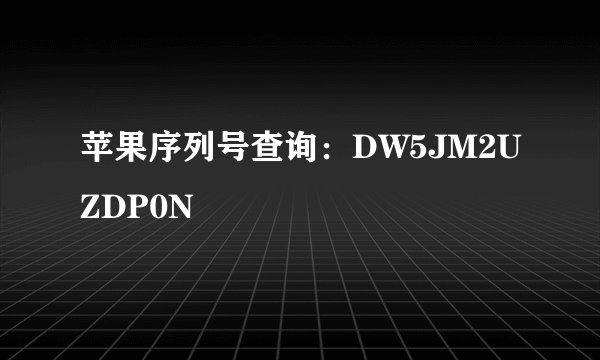 苹果序列号查询：DW5JM2UZDP0N