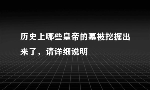 历史上哪些皇帝的墓被挖掘出来了,请详细说明