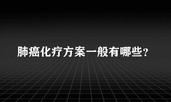 肺癌化疗方案一般有哪些？