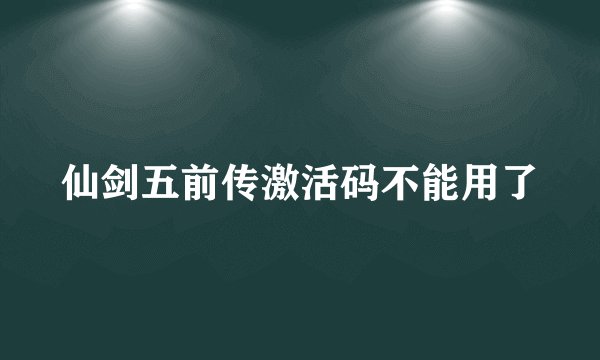 仙剑五前传激活码不能用了