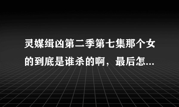 灵媒缉凶第二季第七集那个女的到底是谁杀的啊，最后怎么是他父亲自首，还说他父亲朝女婿开了20几枪