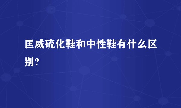 匡威硫化鞋和中性鞋有什么区别?