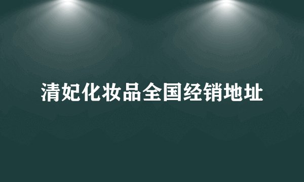 清妃化妆品全国经销地址