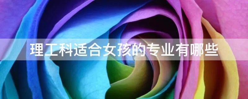 理工科适合女孩的专业有哪些