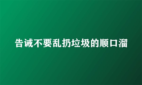 告诫不要乱扔垃圾的顺口溜