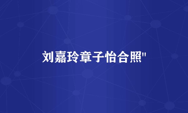 刘嘉玲章子怡合照