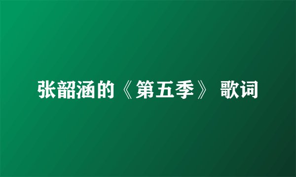 张韶涵的《第五季》 歌词