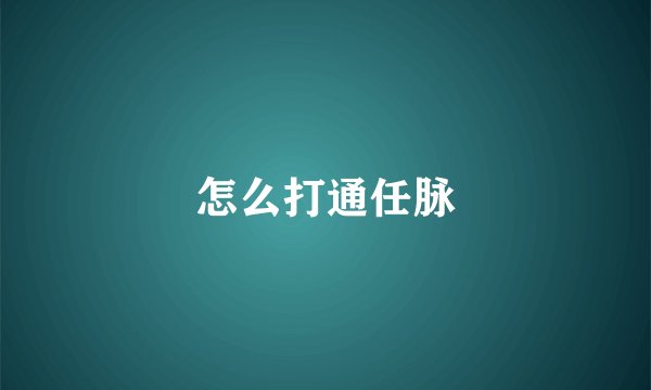 怎么打通任脉