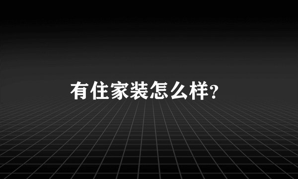 有住家装怎么样？